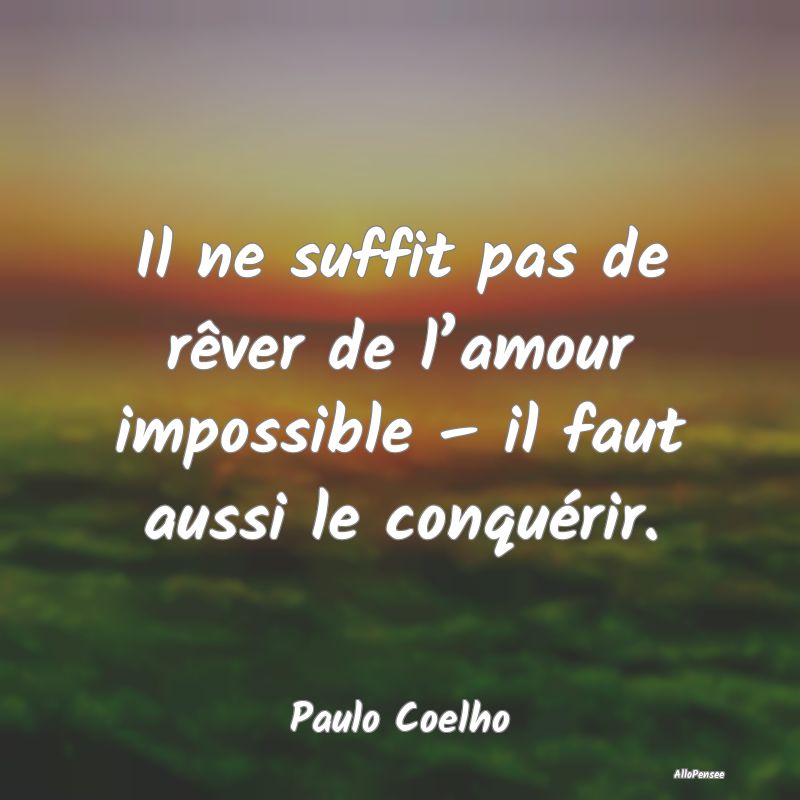 Il ne suffit pas de rêver de l’amour impossible – il faut aussi le conquérir.