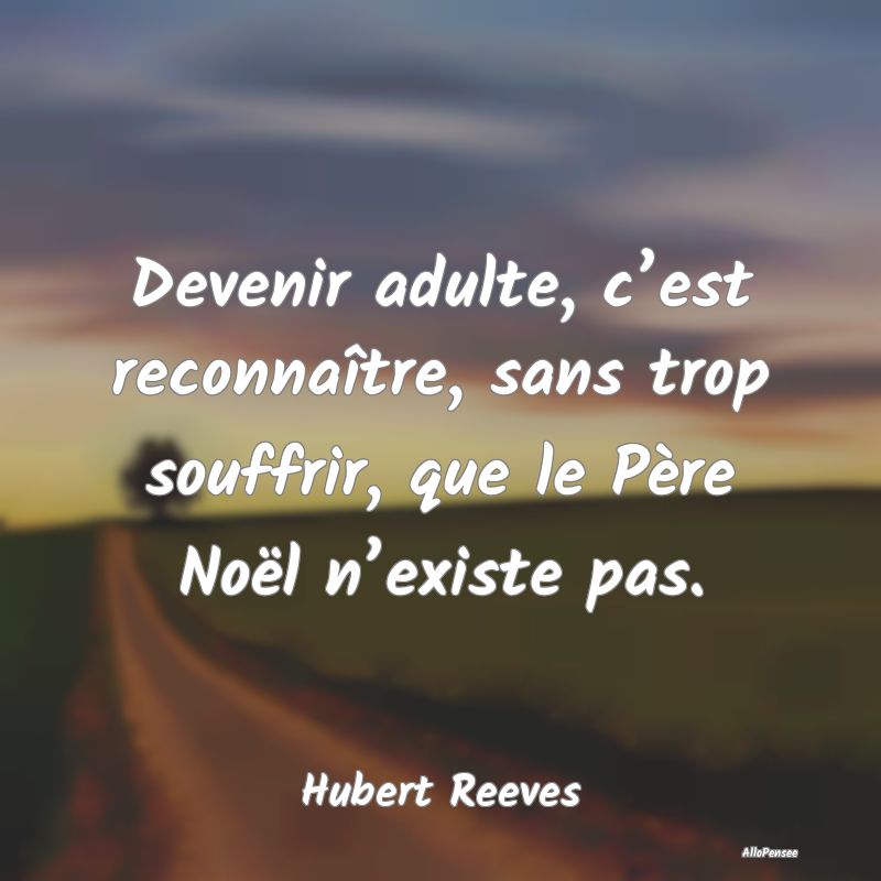 Devenir adulte, c’est reconnaître, sans trop souffrir, que le Père Noël n’existe pas.