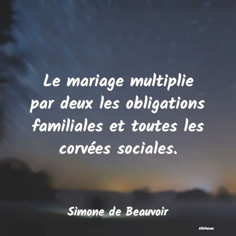 Le mariage multiplie par deux les obligations familiales et toutes les corvées sociales.