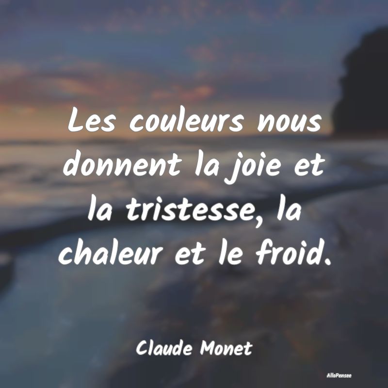Les couleurs nous donnent la joie et la tristesse, la chaleur et le froid.