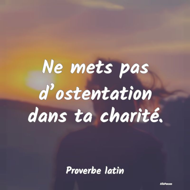 Ne mets pas d’ostentation dans ta charité.