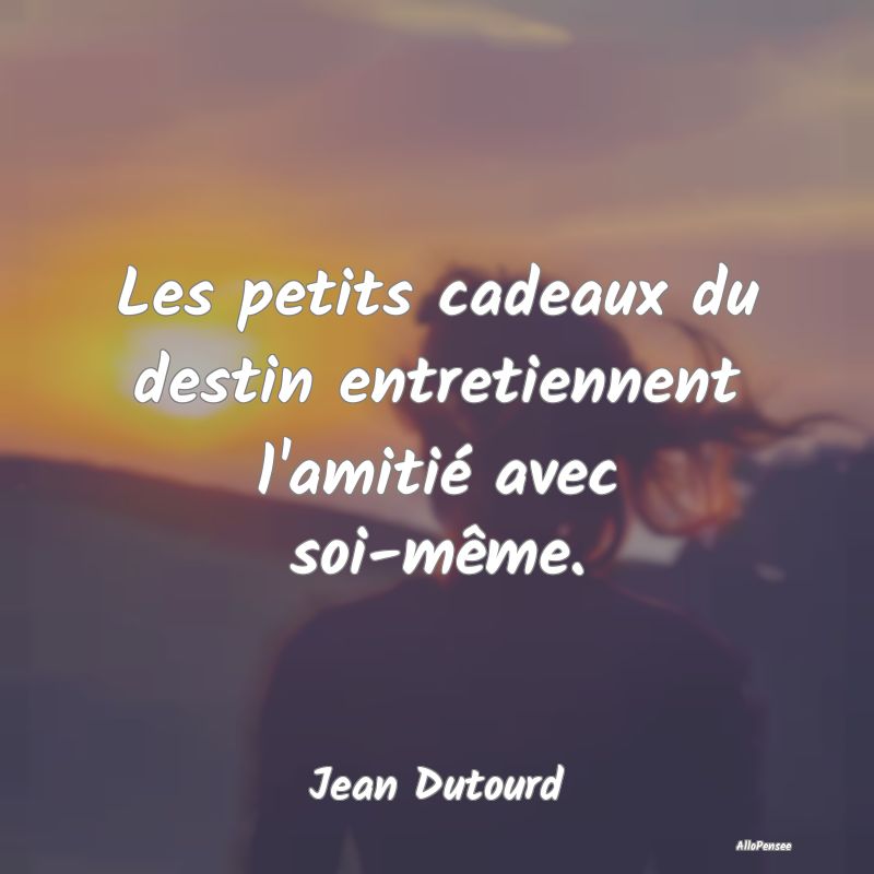 Les petits cadeaux du destin entretiennent l
