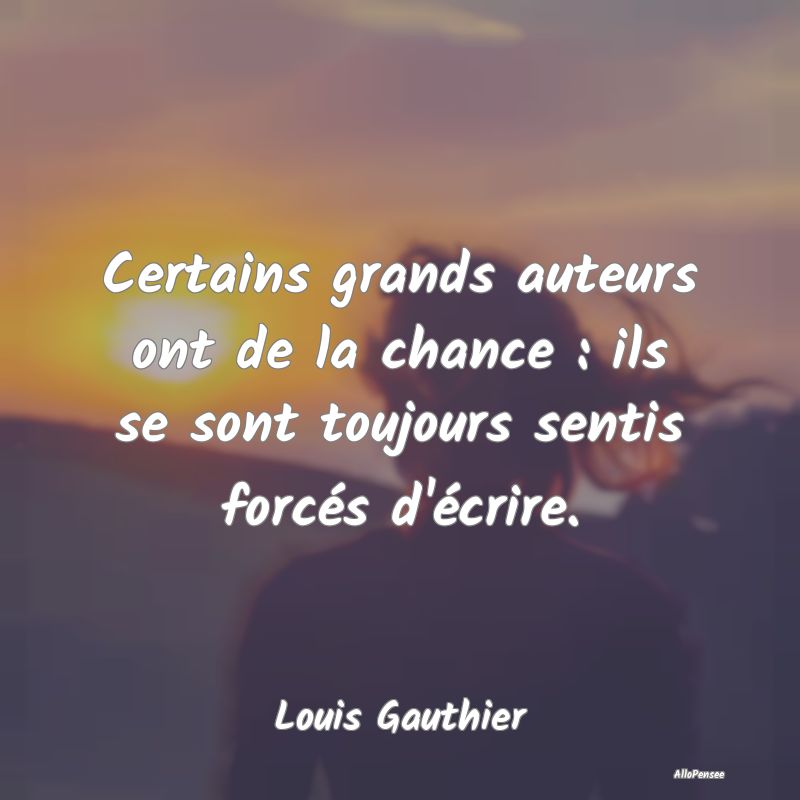Certains grands auteurs ont de la chance : ils se sont toujours sentis forcés d