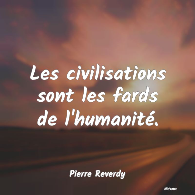 Les civilisations sont les fards de l