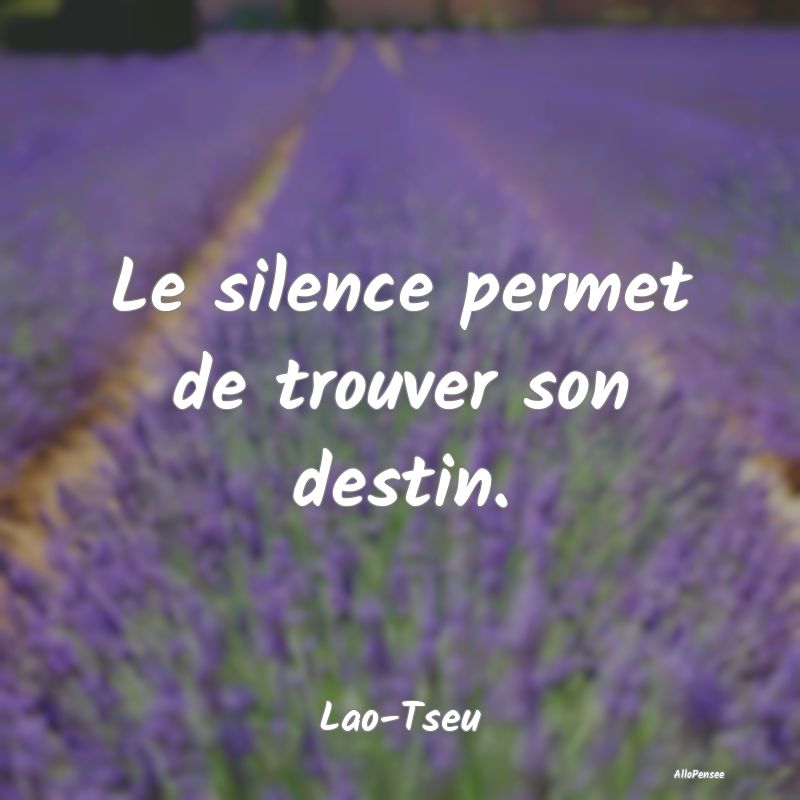 Le silence permet de trouver son destin.