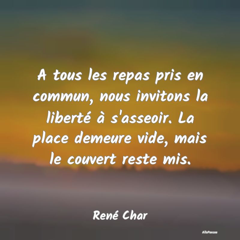 A tous les repas pris en commun, nous invitons la liberté à s