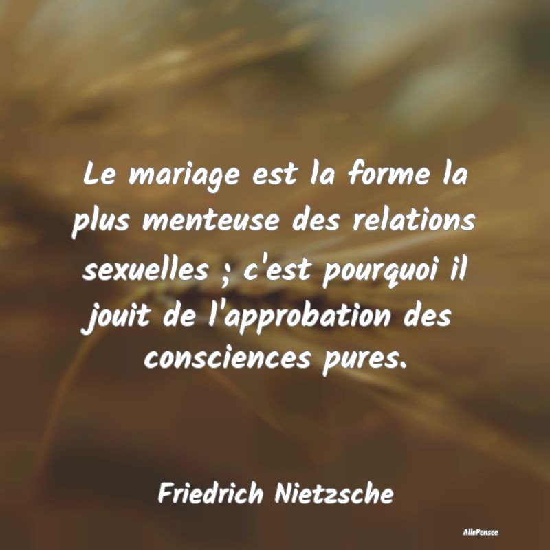 Le mariage est la forme la plus menteuse des relations sexuelles ; c