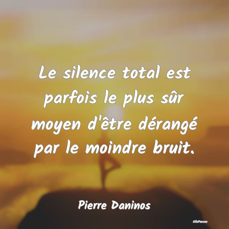 Le silence total est parfois le plus sûr moyen d'...