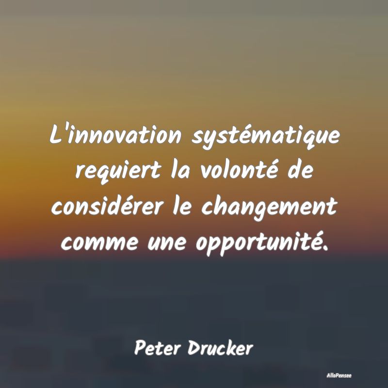 L'innovation systématique requiert la volonté de...