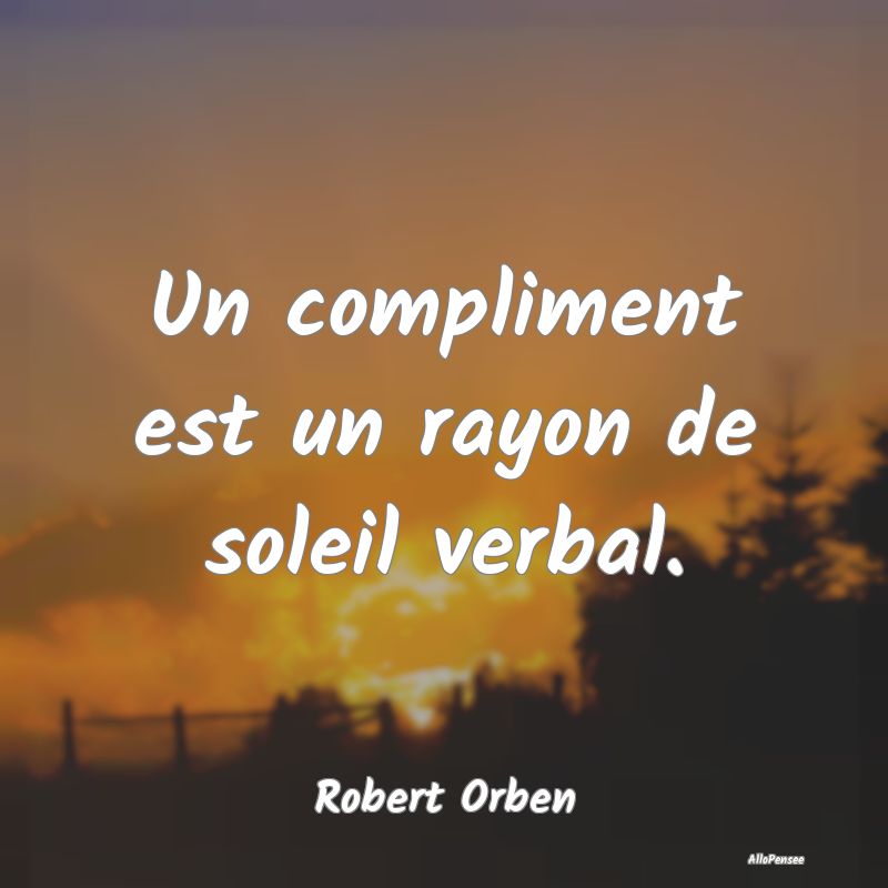 Un compliment est un rayon de soleil verbal....