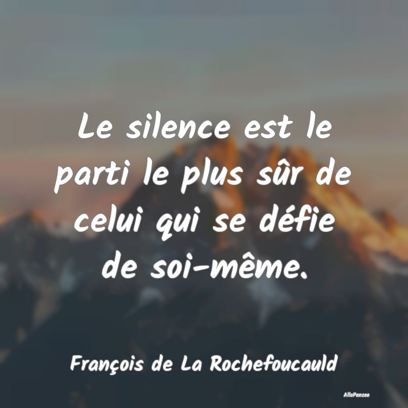Le silence est le parti le plus sûr de celui qui ...