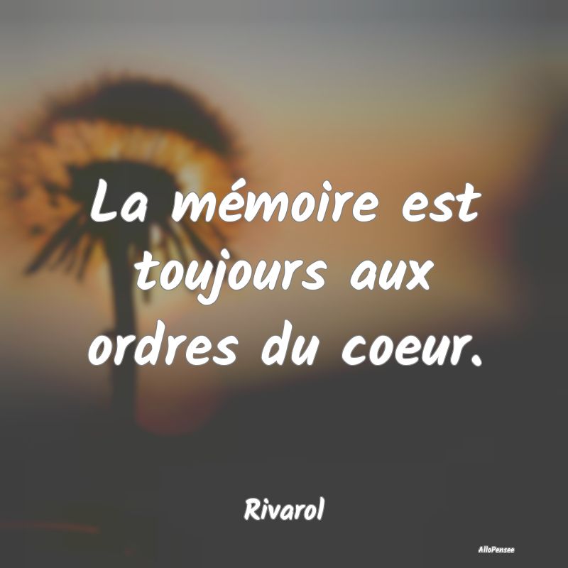 Citation Mémoire - La mémoire est toujours aux ordres du coeur....