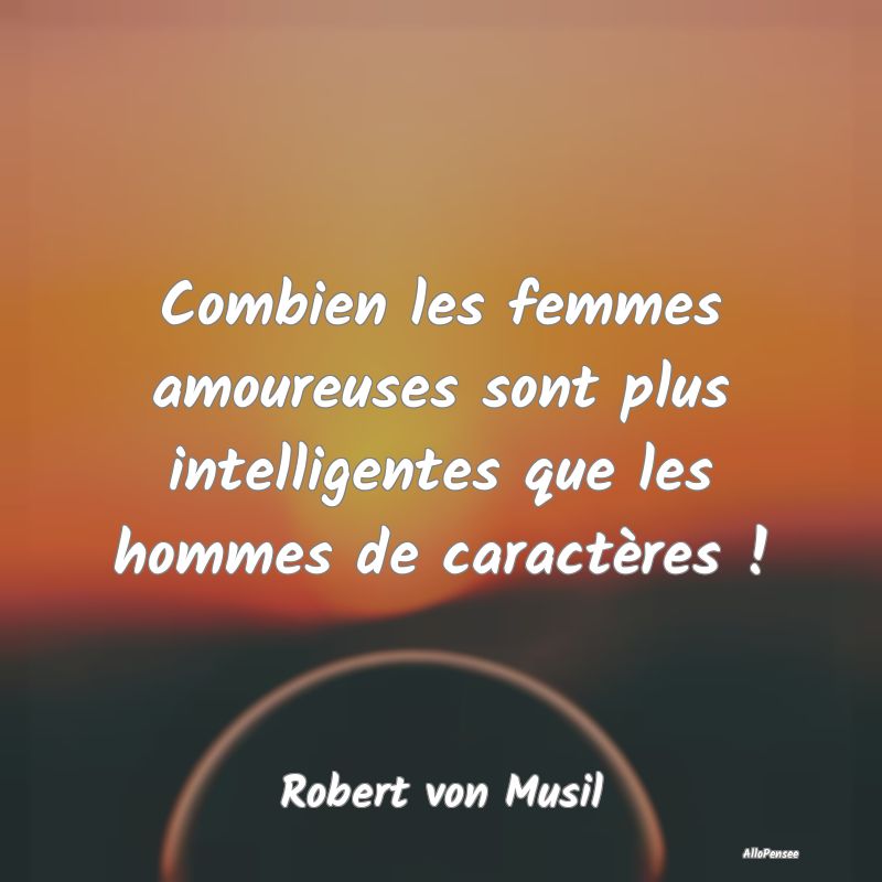 Combien les femmes amoureuses sont plus intelligentes que les hommes de caractères !