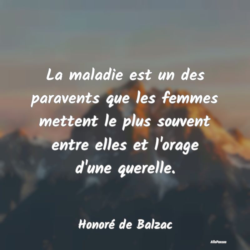 La maladie est un des paravents que les femmes mettent le plus souvent entre elles et l