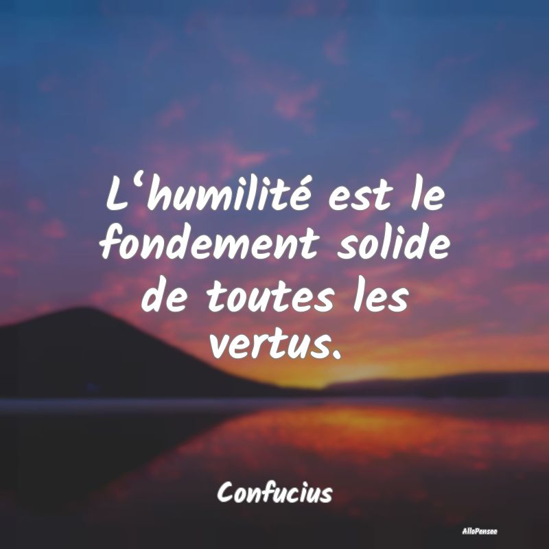 L‘humilité est le fondement solide de toutes le...