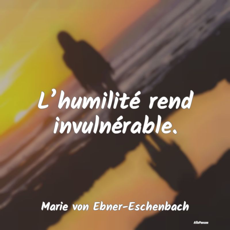 L’humilité rend invulnérable....