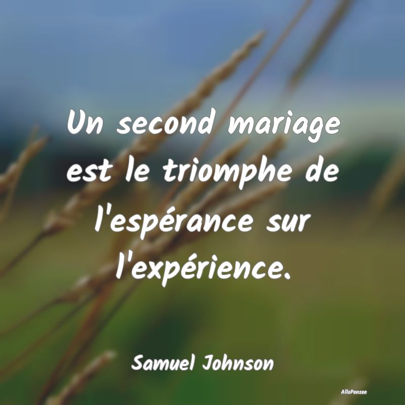 Un second mariage est le triomphe de l'espérance ...