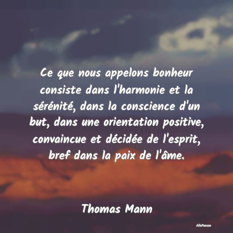 Ce que nous appelons bonheur consiste dans l
