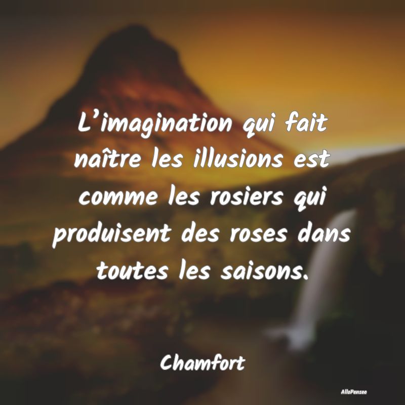 Citation Imagination - L’imagination qui fait naître les illusions est...