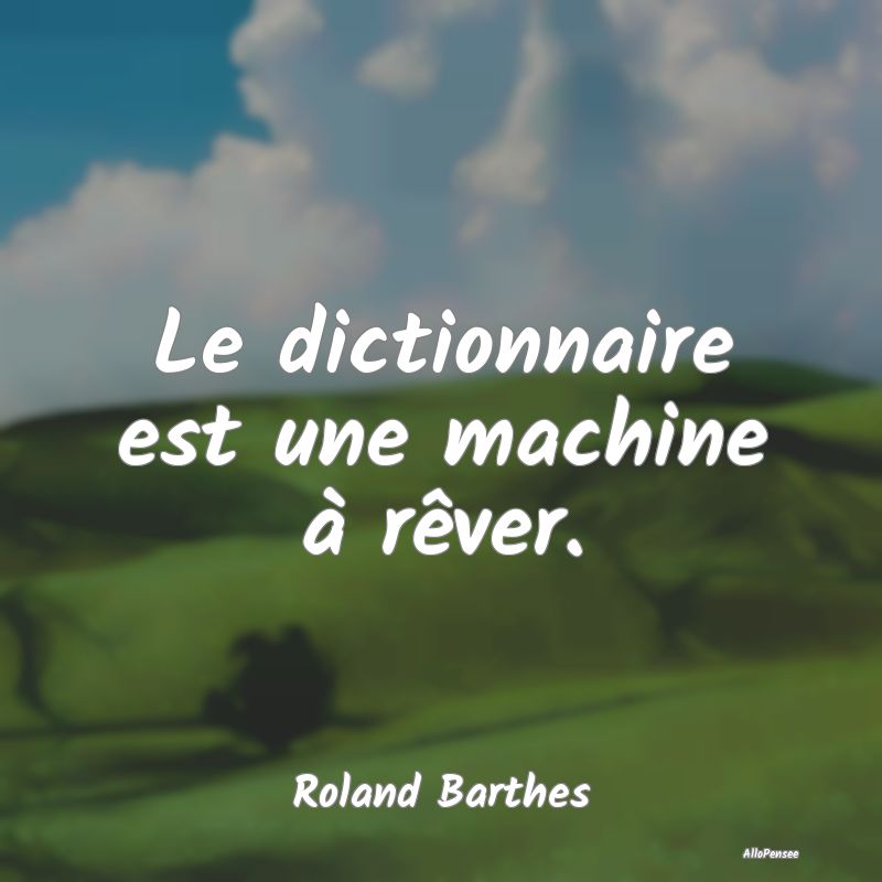 Le dictionnaire est une machine à rêver....