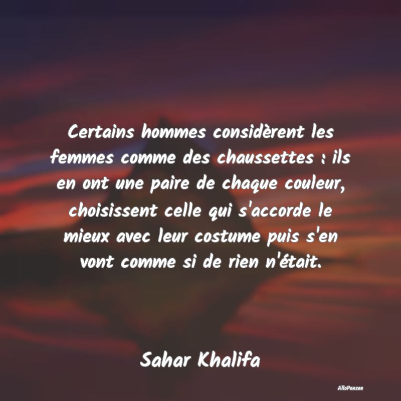 Certains hommes considèrent les femmes comme des chaussettes : ils en ont une paire de chaque couleur, choisissent celle qui s