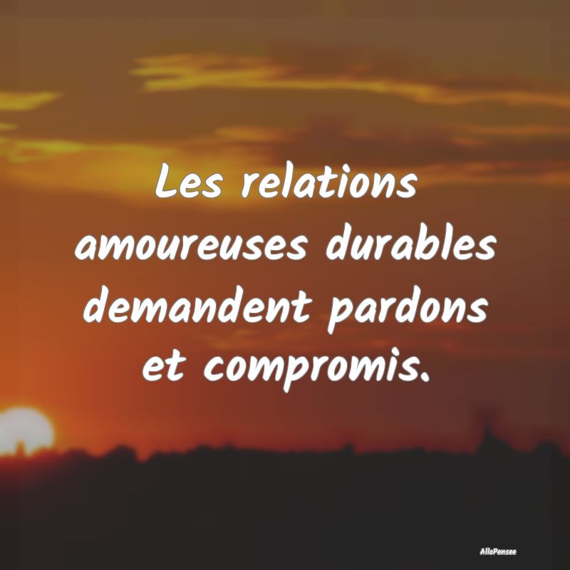 Les relations amoureuses durables demandent pardons et compromis.