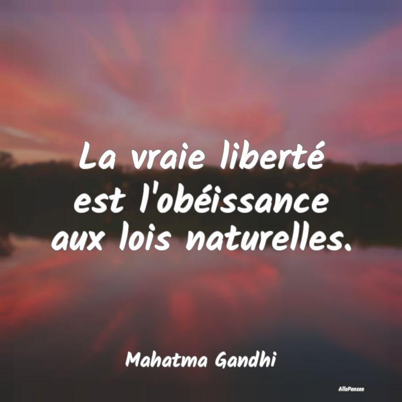 La vraie liberté est l'obéissance aux lois natur...
