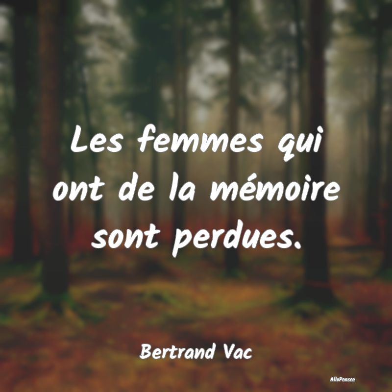 Les femmes qui ont de la mémoire sont perdues.