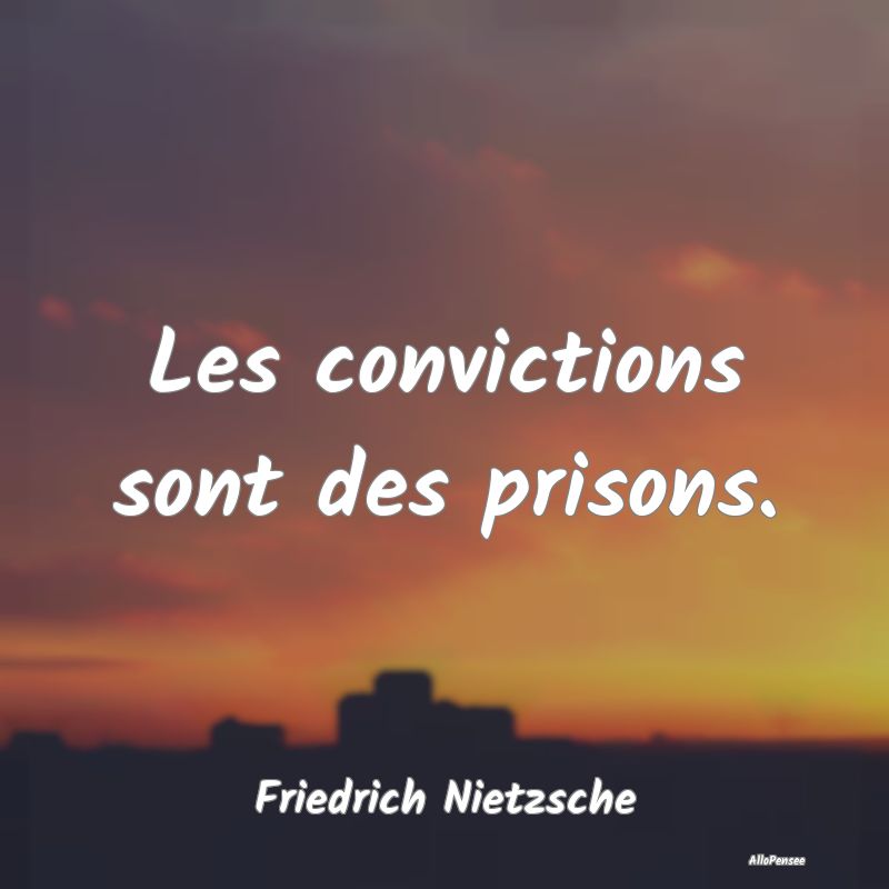 Les convictions sont des prisons....