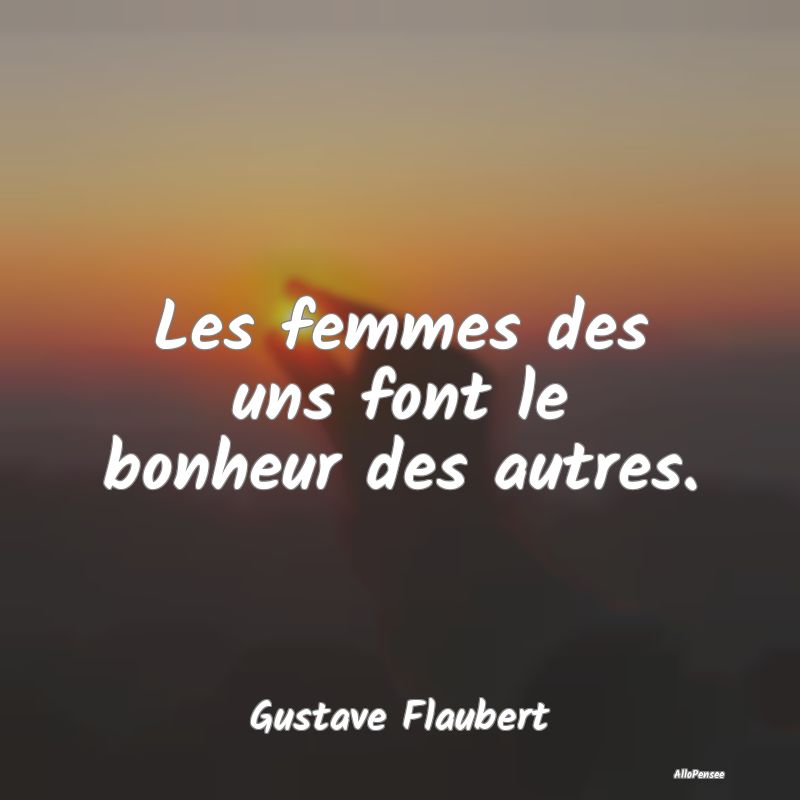 Les femmes des uns font le bonheur des autres.