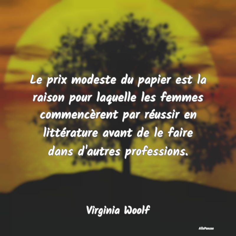 Le prix modeste du papier est la raison pour laquelle les femmes commencèrent par réussir en littérature avant de le faire dans d