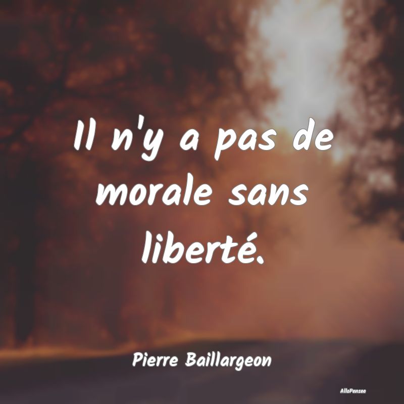 Il n'y a pas de morale sans liberté....