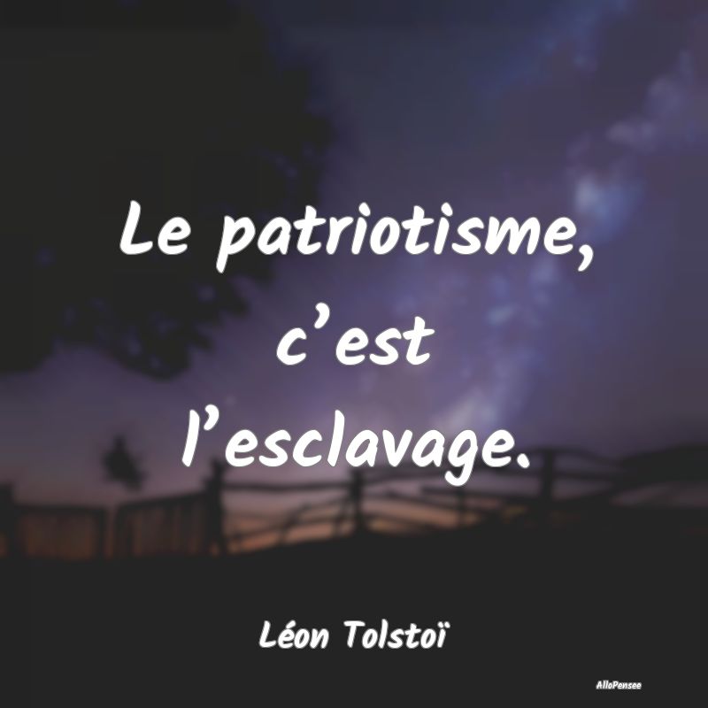 Citation Patriotisme - Le patriotisme, c’est l’esclavage....