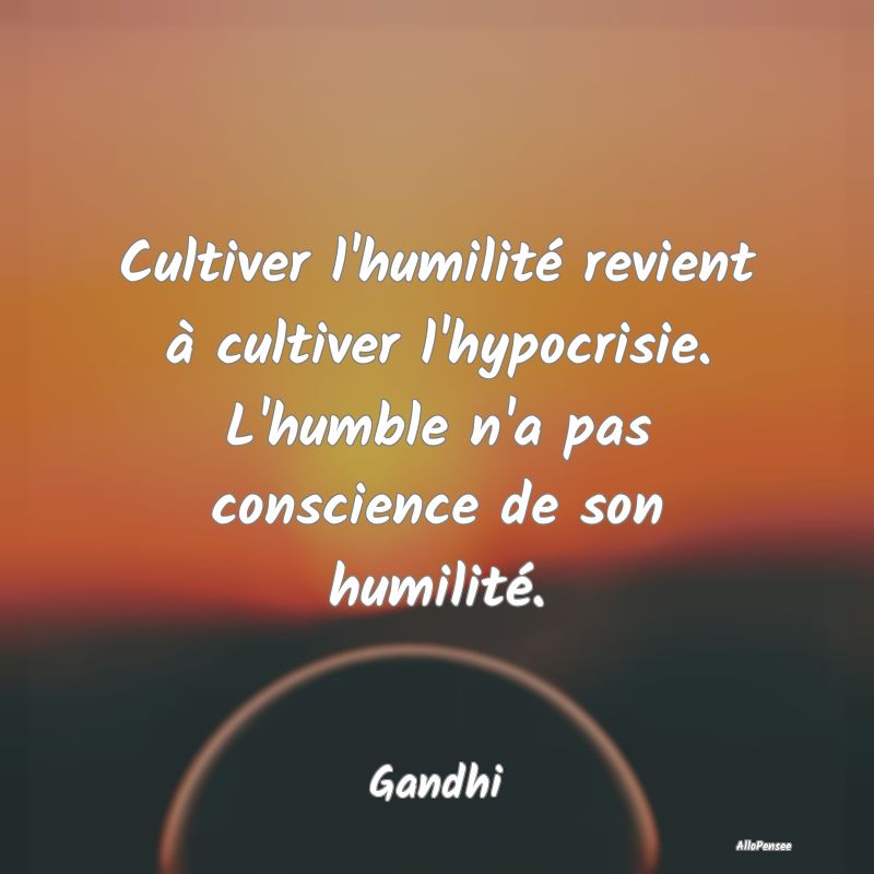 Cultiver l'humilité revient à cultiver l'hypocri...