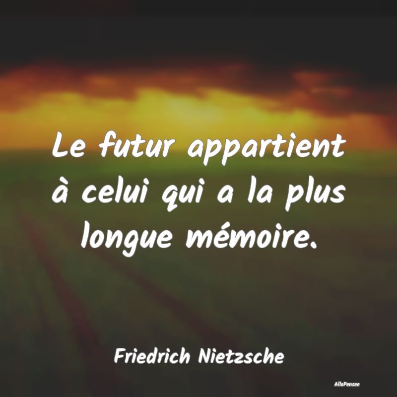 Citation Mémoire - Le futur appartient à celui qui a la plus longue ...