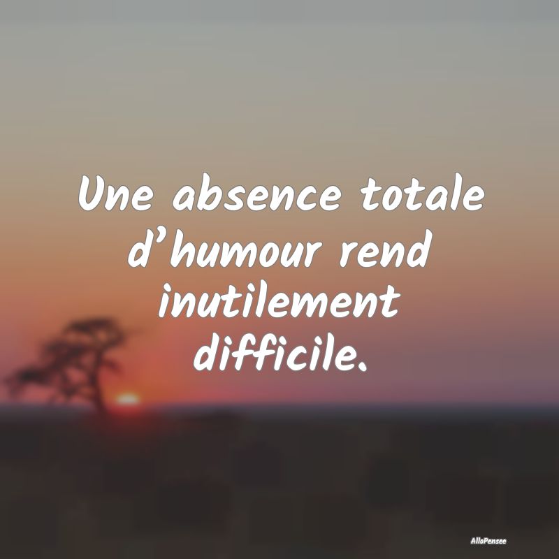 Une absence totale d’humour rend inutilement dif...