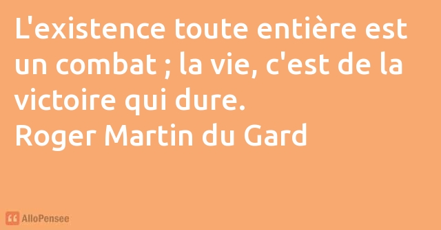 Roger Martin Du Gard L Existence Toute Entiere Est Un Combat La Vie
